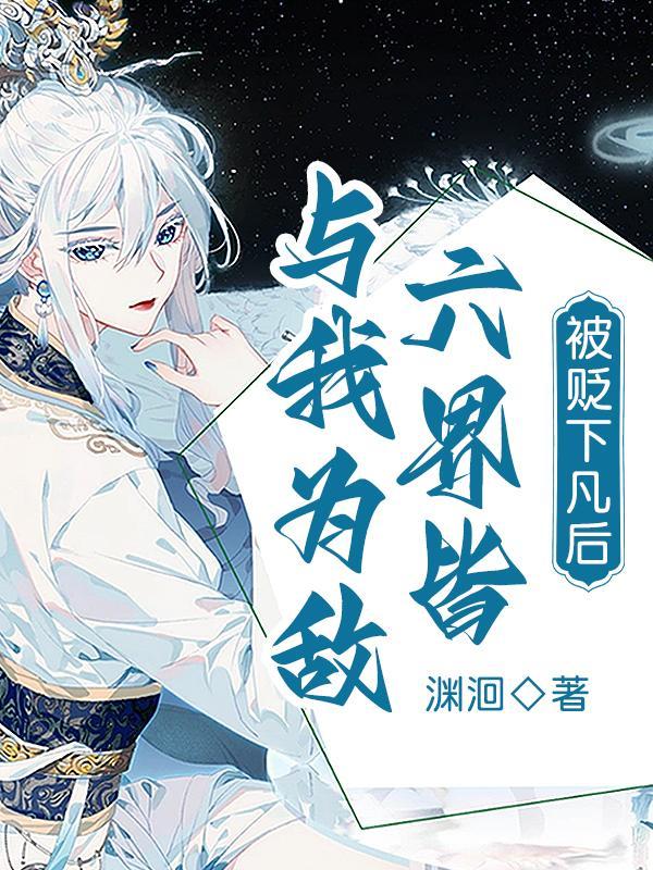 被贬下凡后,六界皆与我为敌